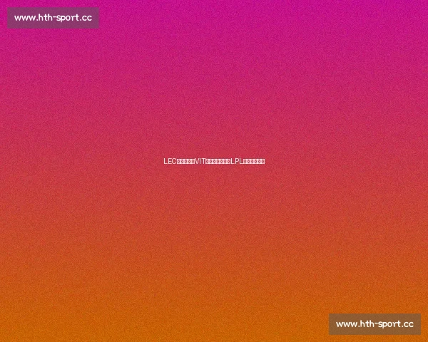 LEC新星崛起，VIT上演黑马奇迹，LPL队伍能否抵挡